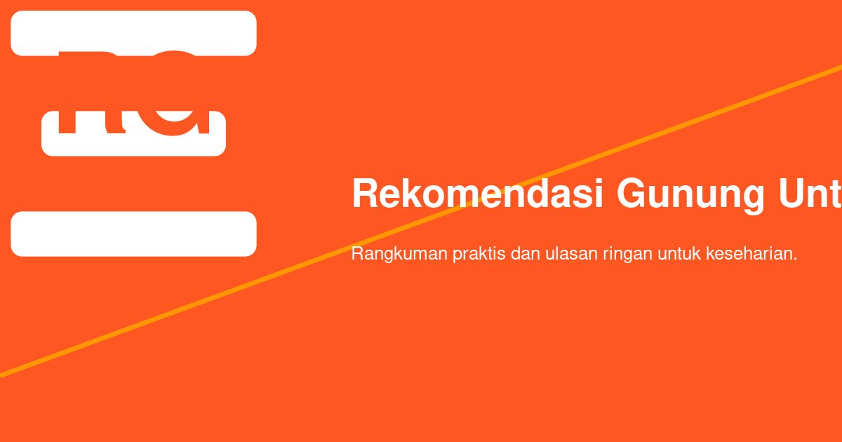 Rekomendasi Gunung untuk Pendaki Pemula: Mulai dari Jalur Jelas atau Puncak Cepat?